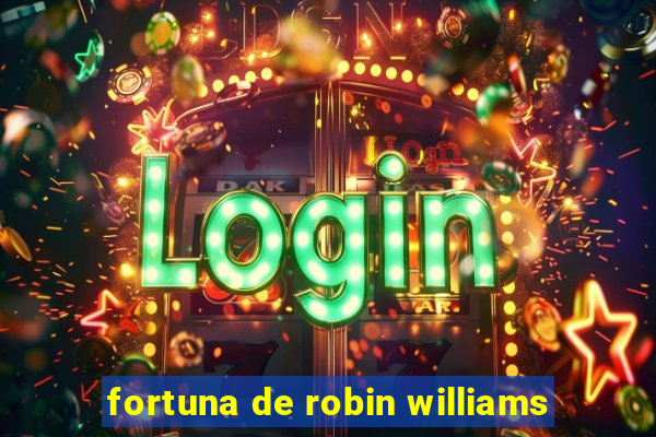 fortuna de robin williams